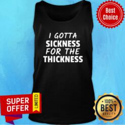 Awesome I Gotta Sickness For The Thinkness Tank top