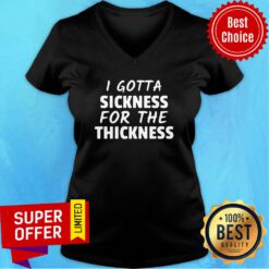 Awesome I Gotta Sickness For The Thinkness V-neck
