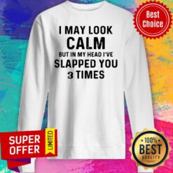 Awesome I May Look Calm But In My Head I've Slapped You And Times Sweatshirt