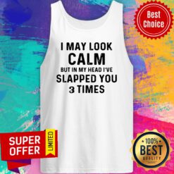 Awesome I May Look Calm But In My Head I've Slapped You And Times Tank Top