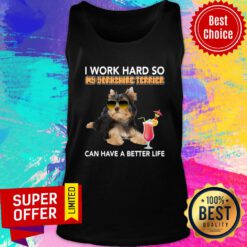 Awesome I Work Hard So My Yorkshire Terrier Can Have A Better Life Tank Top
