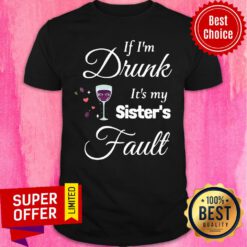 Awesome If I'm Drunk It's My Sister's Fault Shirt
