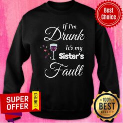 Awesome If I'm Drunk It's My Sister's Fault Sweatshirt