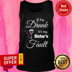 Awesome If I'm Drunk It's My Sister's Fault Tank Top