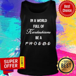 Awesome In A World Full Of Kardashians Be A Phoebe Tank Top