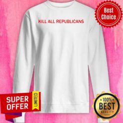 Awesome Kill All Republicans Sweatshirt