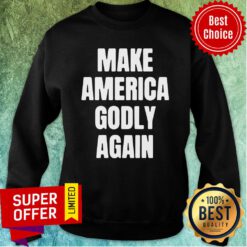Awesome Make America Godly Again 2021 Sweatshirt