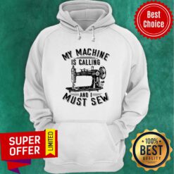 Awesome My Machine Is Calling And I Must Sew Hoodie