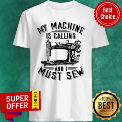 Awesome My Machine Is Calling And I Must Sew Shirt