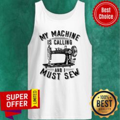 Awesome My Machine Is Calling And I Must Sew Tank top