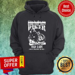 Behind Every Crazy Buker Is An Even Crazier Old Lady Who Is Enjoying The Ride Hoodie