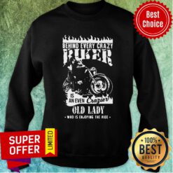 Behind Every Crazy Buker Is An Even Crazier Old Lady Who Is Enjoying The Ride Sweatshirt