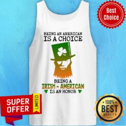 Being An American Is A Choice Being A Irish-american Is An Honor Tank Top