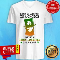 Being An American Is A Choice Being A Irish-american Is An Honor V-neck