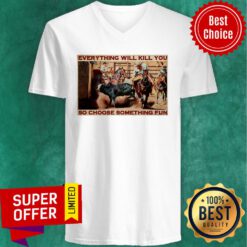 Bull Charreria Everything Will Kil You So Choose Something Fun V-neck