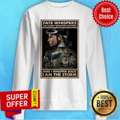 Cycling Girl Fate Whisper You Cannot Withstand The Storm And I Whisper Back I Am The Storm Sweatshirt