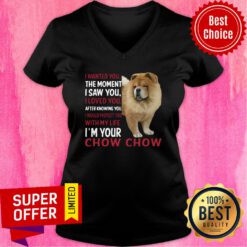 Dog I Wanted You The Moment I Saw You I Loved You After Knowing Chow Chow V-neck