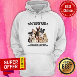 Dogs If You Don’t Believe They Have Souls You Haven’t Looked Into Their Eyes Long Enough Hoodie