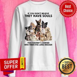 Dogs If You Don’t Believe They Have Souls You Haven’t Looked Into Their Eyes Long Enough Sweatshirt