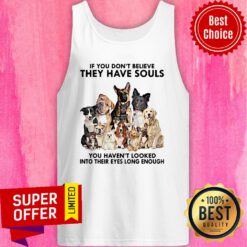 Dogs If You Don’t Believe They Have Souls You Haven’t Looked Into Their Eyes Long Enough Tank top