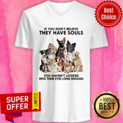 Dogs If You Don’t Believe They Have Souls You Haven’t Looked Into Their Eyes Long Enough V-neck
