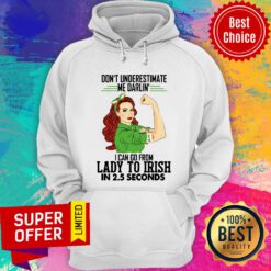 Don't Underestimate Me Darlin' I Can Go From Lady To Irish In 2.5 Seconds Hoodie