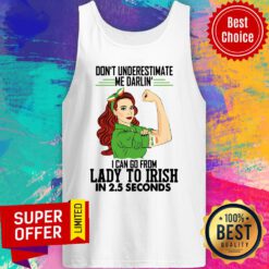 Don't Underestimate Me Darlin' I Can Go From Lady To Irish In 2.5 Seconds Tank Top