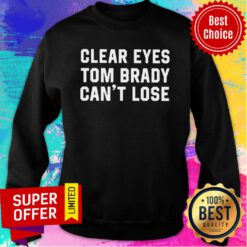 Funny Clear Eyes Tom Brady Cant Lose 2021 Sweatshirt