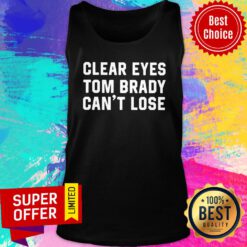Funny Clear Eyes Tom Brady Cant Lose 2021 Tank Top