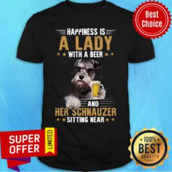 Funny Happiness Is A Lady With A Beer And Her Schnauzer Sitting Near Shirt