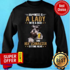 Funny Happiness Is A Lady With A Beer And Her Schnauzer Sitting Near Sweatshirt