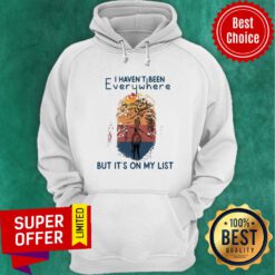 Funny I Haven't Been Everywhere But It's On My List Hoodie