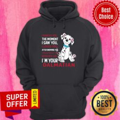 Funny I Wanted You The Moment I Saw You I Loved You After Knowing Dalmatian Hoodie