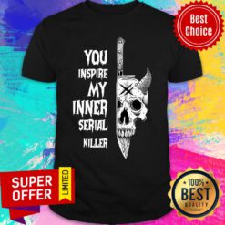 Funny You Inspire My Inner Sepial Killer Shirt