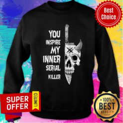 Funny You Inspire My Inner Sepial Killer Sweatshirt