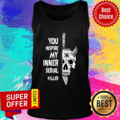 Funny You Inspire My Inner Sepial Killer Tank Top