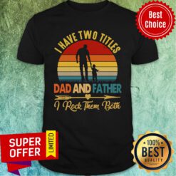 Good I Have Two Titles Dad Father I Rock Them Both Vintage Shirt