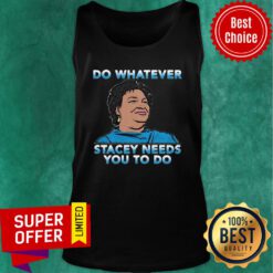 Good Stacey Abrams Do Whatever Stacey Needs You To Do Tank top