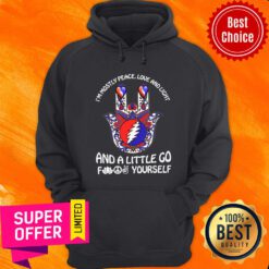 Grateful I'm Mostly Peace Love And Light And A Little Go Fuck Yourself Hoodie