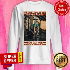 Gym You Don't Stop Lifting When You Get Old Man You Don't Stop Lifting Sweatshirt