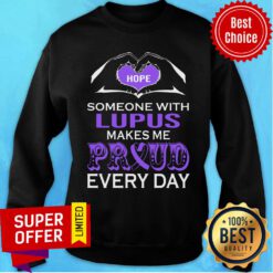 Hope Someone With Lupus Makes Me Proud Every Day Sweatshirt