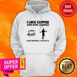 Hot I Like Coffee And Rope Jumping And Maybe 3 People Hoodie