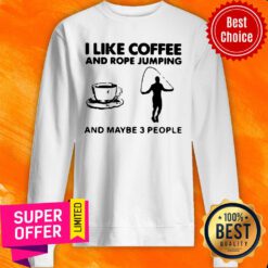 Hot I Like Coffee And Rope Jumping And Maybe 3 People Sweatshirt