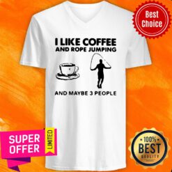 Hot I Like Coffee And Rope Jumping And Maybe 3 People V-neck