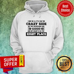I May Be A Little On The Crazy Side But My Intentions Are Good And My Heart Is In The Right Place Hoodie