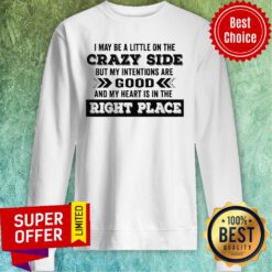 I May Be A Little On The Crazy Side But My Intentions Are Good And My Heart Is In The Right Place Sweatshirt