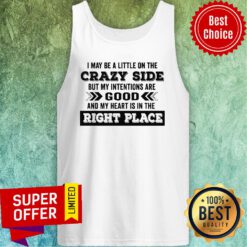 I May Be A Little On The Crazy Side But My Intentions Are Good And My Heart Is In The Right Place Tank Top