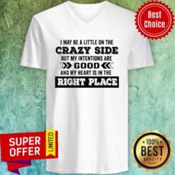 I May Be A Little On The Crazy Side But My Intentions Are Good And My Heart Is In The Right Place V-neck