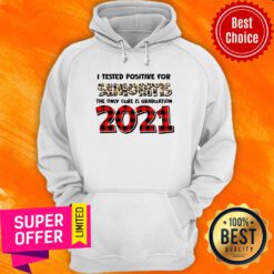 I Tested Positive For Senioritis The Only Cure Is Graduation 2021 Hoodie