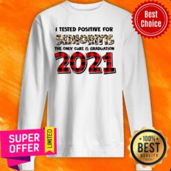 I Tested Positive For Senioritis The Only Cure Is Graduation 2021 Sweatshirt